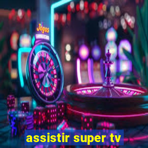 assistir super tv